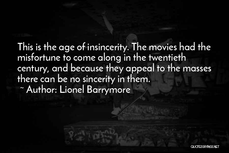 Lionel Barrymore Quotes: This Is The Age Of Insincerity. The Movies Had The Misfortune To Come Along In The Twentieth Century, And Because