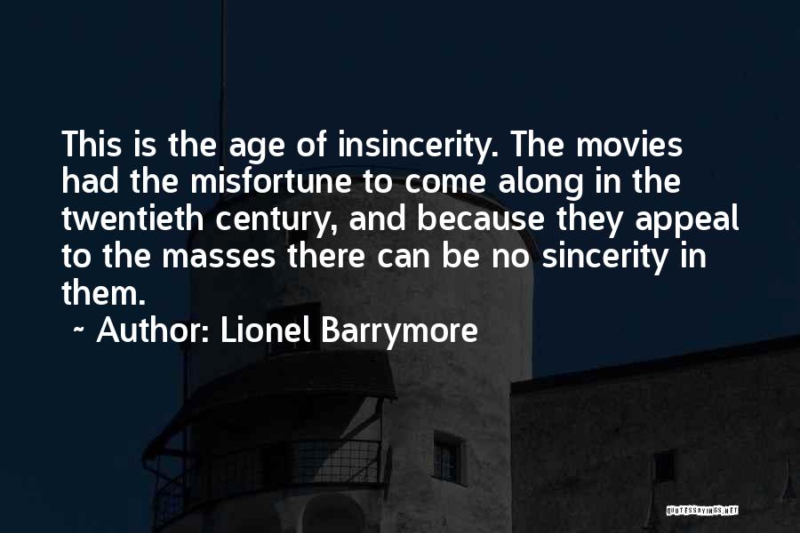 Lionel Barrymore Quotes: This Is The Age Of Insincerity. The Movies Had The Misfortune To Come Along In The Twentieth Century, And Because