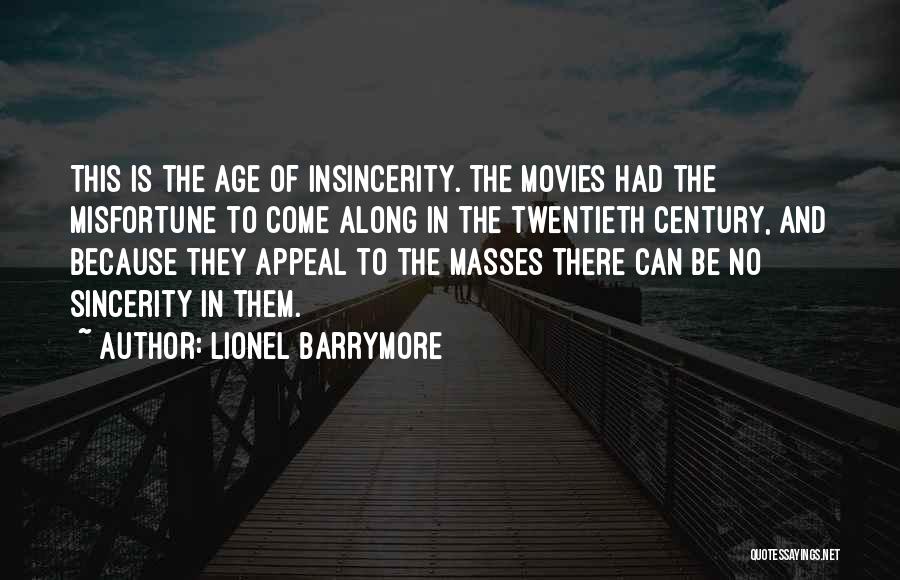 Lionel Barrymore Quotes: This Is The Age Of Insincerity. The Movies Had The Misfortune To Come Along In The Twentieth Century, And Because