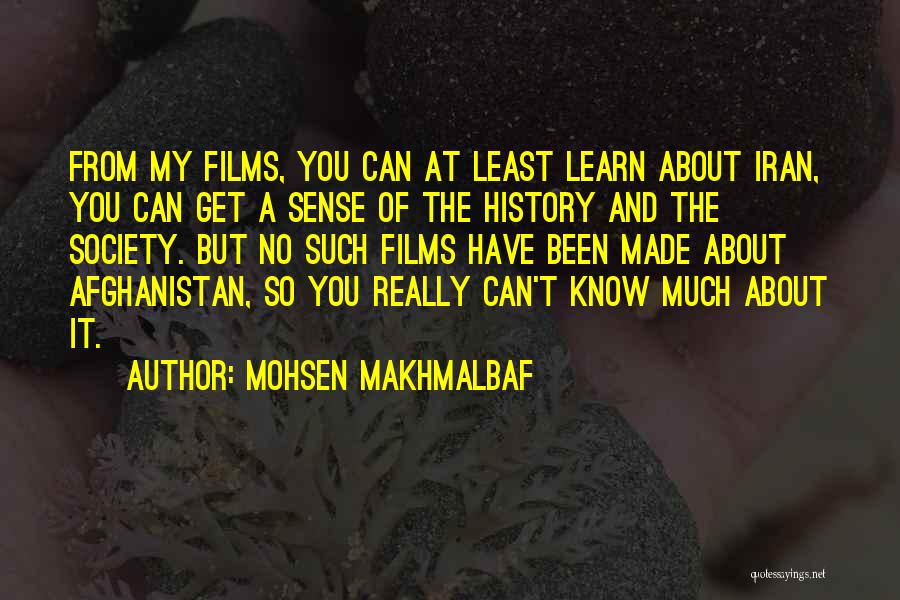 Mohsen Makhmalbaf Quotes: From My Films, You Can At Least Learn About Iran, You Can Get A Sense Of The History And The