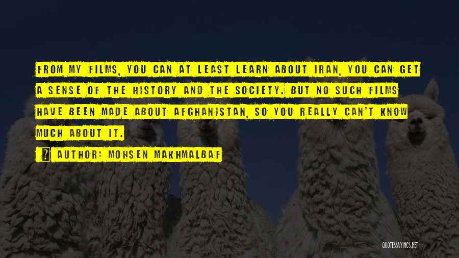 Mohsen Makhmalbaf Quotes: From My Films, You Can At Least Learn About Iran, You Can Get A Sense Of The History And The