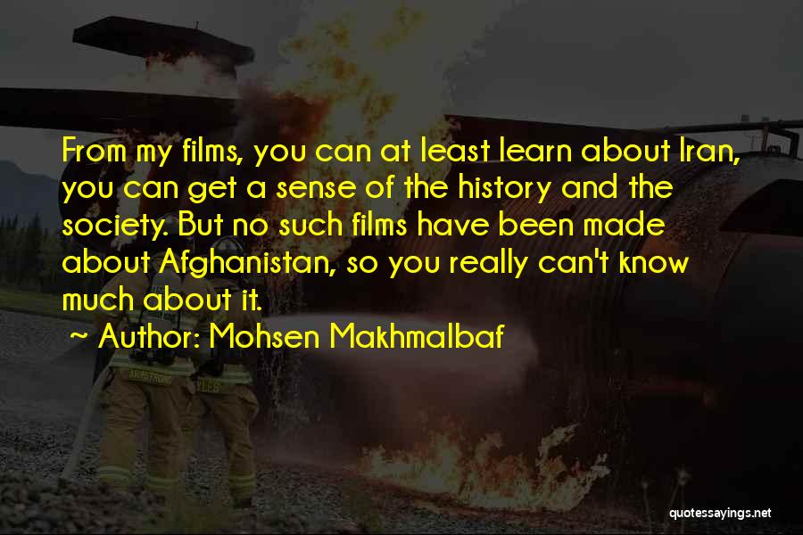 Mohsen Makhmalbaf Quotes: From My Films, You Can At Least Learn About Iran, You Can Get A Sense Of The History And The