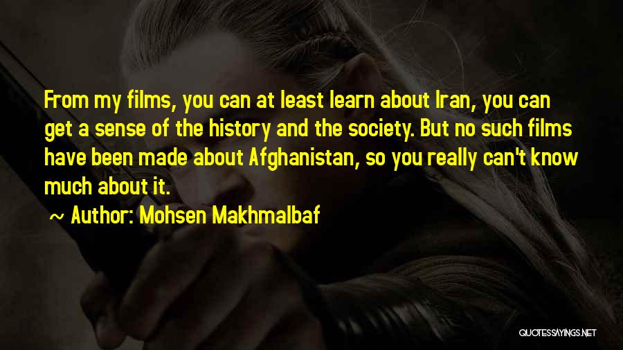 Mohsen Makhmalbaf Quotes: From My Films, You Can At Least Learn About Iran, You Can Get A Sense Of The History And The