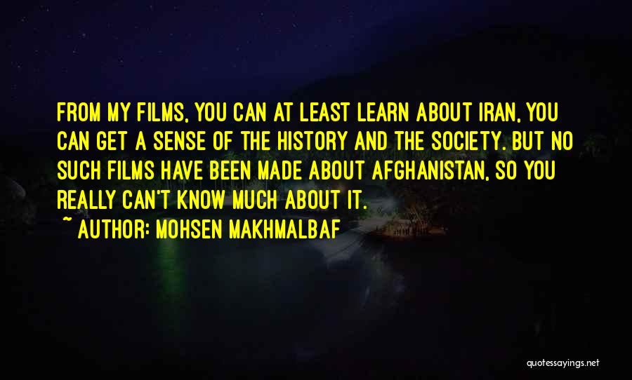 Mohsen Makhmalbaf Quotes: From My Films, You Can At Least Learn About Iran, You Can Get A Sense Of The History And The