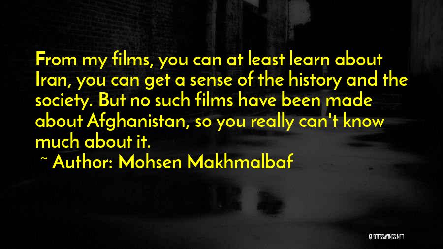 Mohsen Makhmalbaf Quotes: From My Films, You Can At Least Learn About Iran, You Can Get A Sense Of The History And The