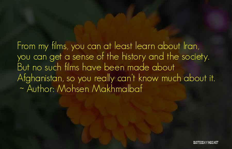 Mohsen Makhmalbaf Quotes: From My Films, You Can At Least Learn About Iran, You Can Get A Sense Of The History And The