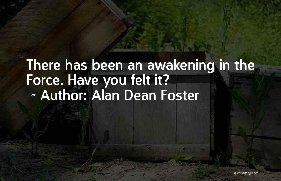 Alan Dean Foster Quotes: There Has Been An Awakening In The Force. Have You Felt It?