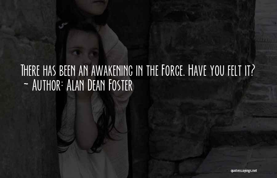 Alan Dean Foster Quotes: There Has Been An Awakening In The Force. Have You Felt It?