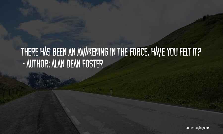 Alan Dean Foster Quotes: There Has Been An Awakening In The Force. Have You Felt It?