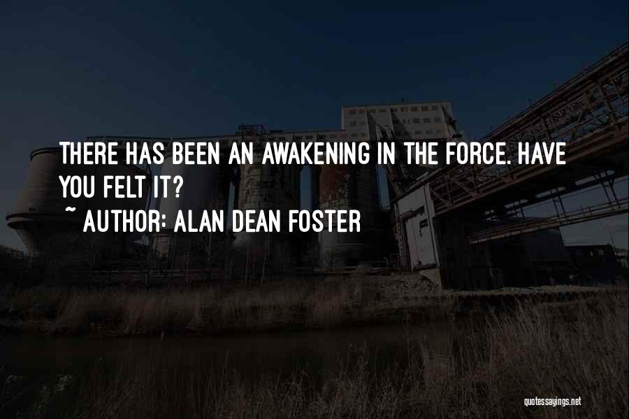 Alan Dean Foster Quotes: There Has Been An Awakening In The Force. Have You Felt It?