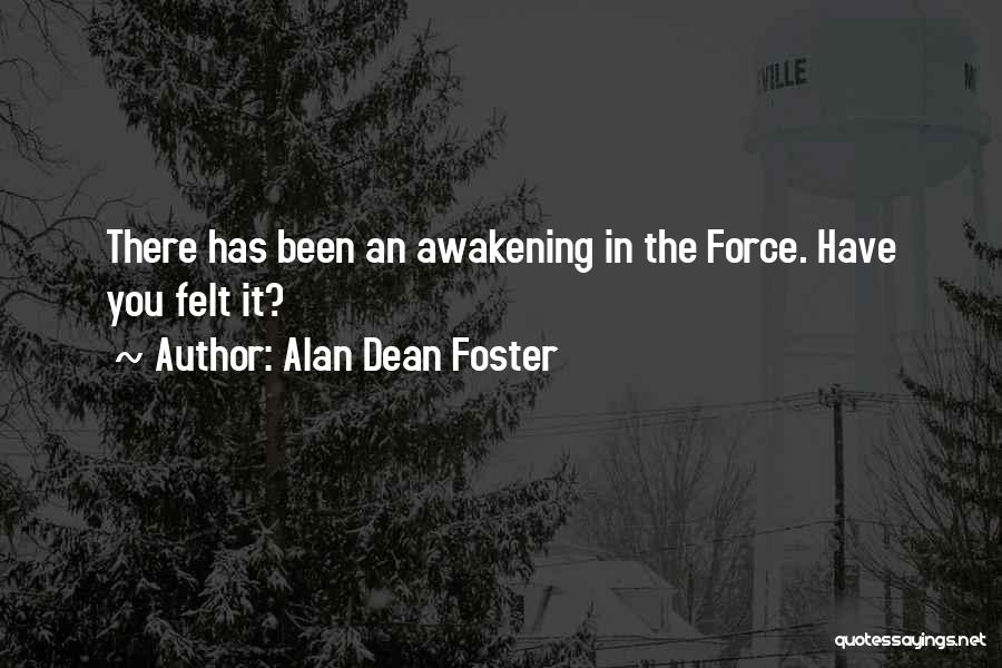 Alan Dean Foster Quotes: There Has Been An Awakening In The Force. Have You Felt It?