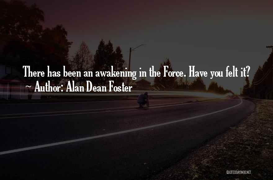 Alan Dean Foster Quotes: There Has Been An Awakening In The Force. Have You Felt It?