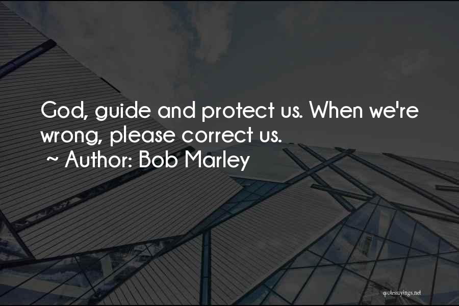 Bob Marley Quotes: God, Guide And Protect Us. When We're Wrong, Please Correct Us.