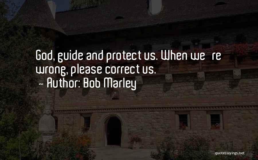 Bob Marley Quotes: God, Guide And Protect Us. When We're Wrong, Please Correct Us.