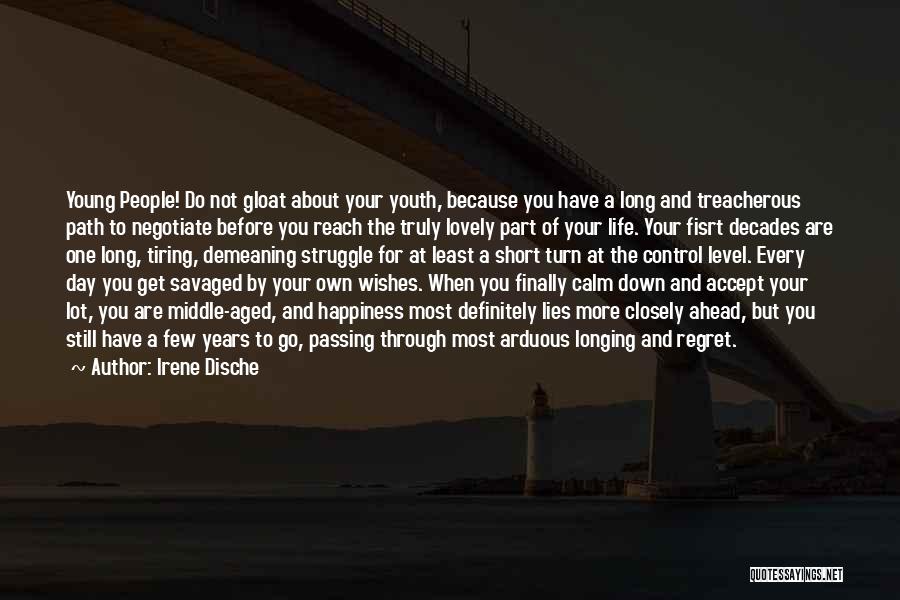 Irene Dische Quotes: Young People! Do Not Gloat About Your Youth, Because You Have A Long And Treacherous Path To Negotiate Before You