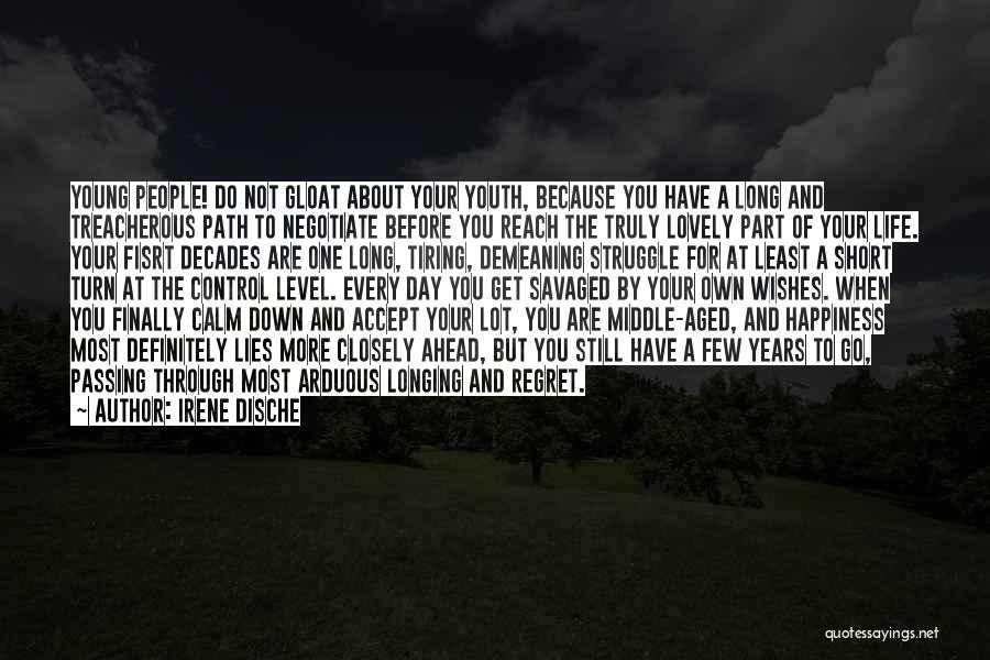 Irene Dische Quotes: Young People! Do Not Gloat About Your Youth, Because You Have A Long And Treacherous Path To Negotiate Before You