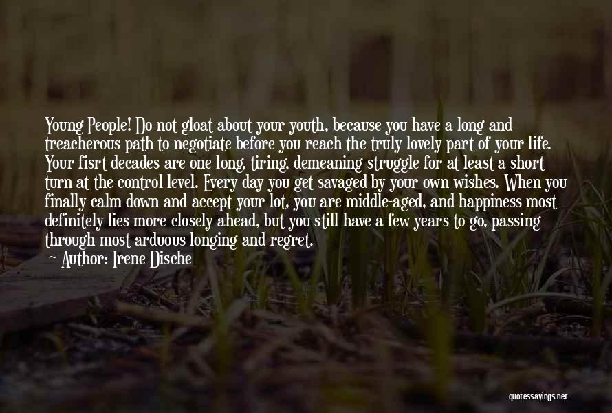 Irene Dische Quotes: Young People! Do Not Gloat About Your Youth, Because You Have A Long And Treacherous Path To Negotiate Before You