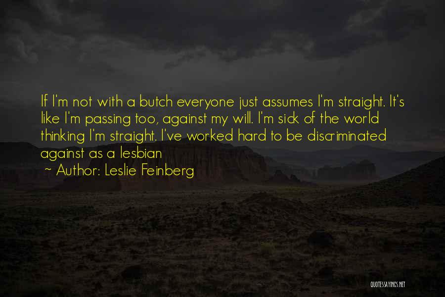 Leslie Feinberg Quotes: If I'm Not With A Butch Everyone Just Assumes I'm Straight. It's Like I'm Passing Too, Against My Will. I'm