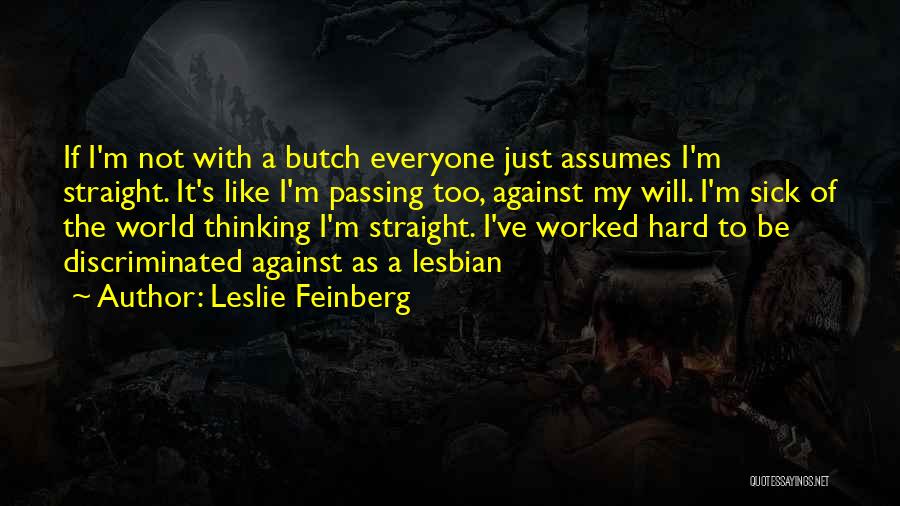 Leslie Feinberg Quotes: If I'm Not With A Butch Everyone Just Assumes I'm Straight. It's Like I'm Passing Too, Against My Will. I'm