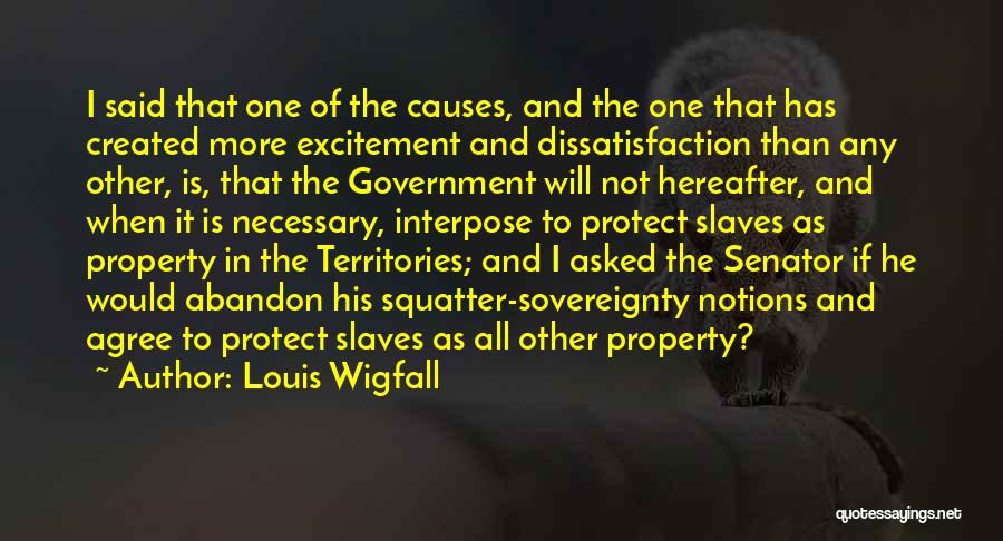 Louis Wigfall Quotes: I Said That One Of The Causes, And The One That Has Created More Excitement And Dissatisfaction Than Any Other,