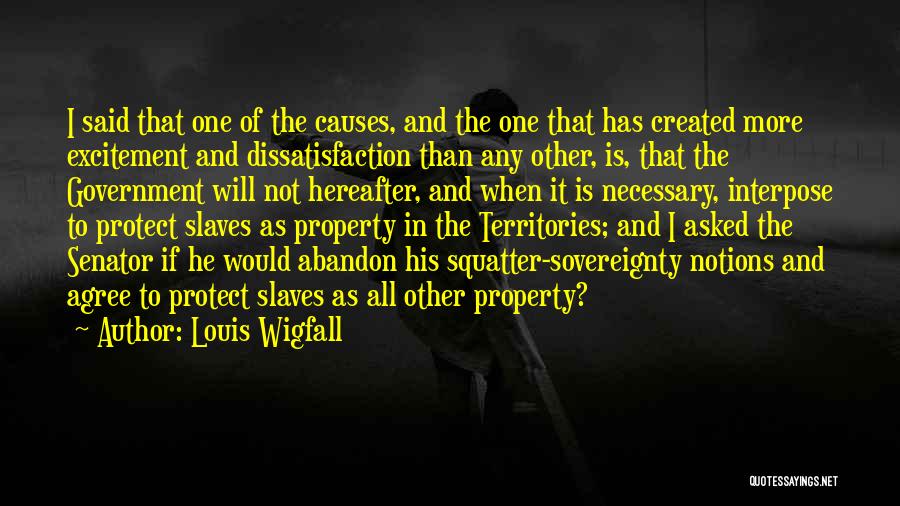 Louis Wigfall Quotes: I Said That One Of The Causes, And The One That Has Created More Excitement And Dissatisfaction Than Any Other,