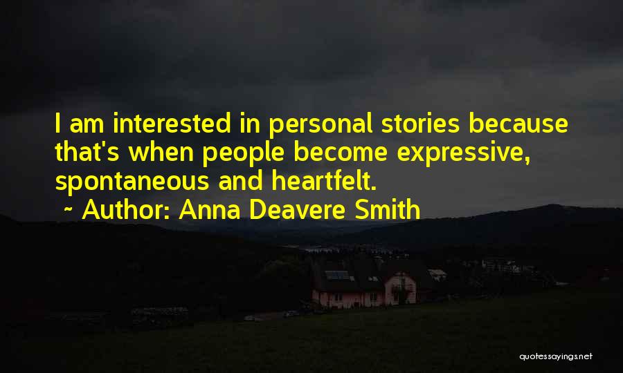Anna Deavere Smith Quotes: I Am Interested In Personal Stories Because That's When People Become Expressive, Spontaneous And Heartfelt.