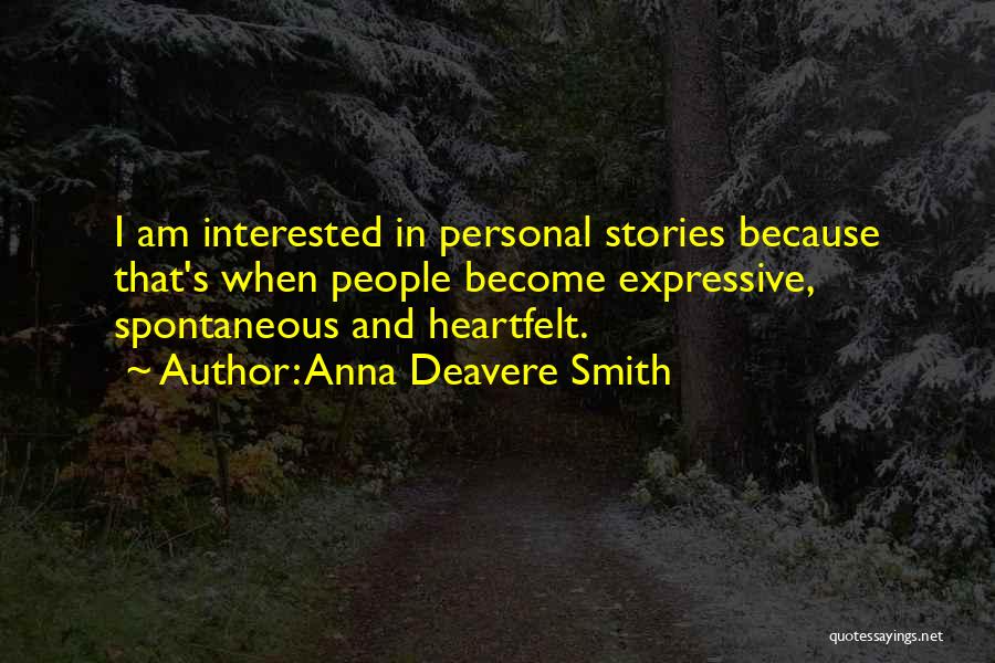 Anna Deavere Smith Quotes: I Am Interested In Personal Stories Because That's When People Become Expressive, Spontaneous And Heartfelt.