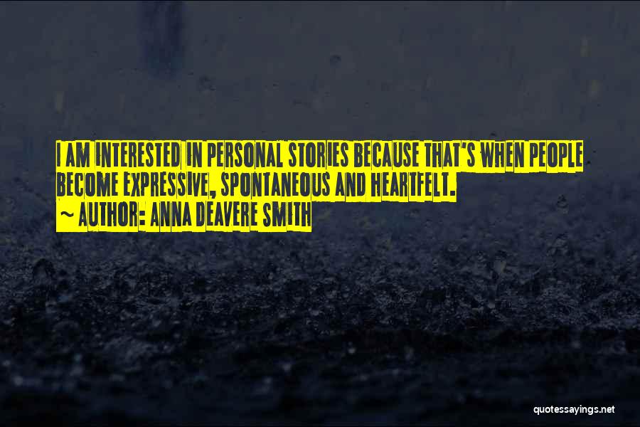 Anna Deavere Smith Quotes: I Am Interested In Personal Stories Because That's When People Become Expressive, Spontaneous And Heartfelt.