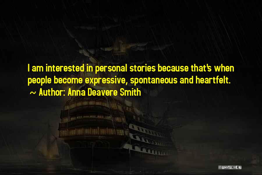 Anna Deavere Smith Quotes: I Am Interested In Personal Stories Because That's When People Become Expressive, Spontaneous And Heartfelt.