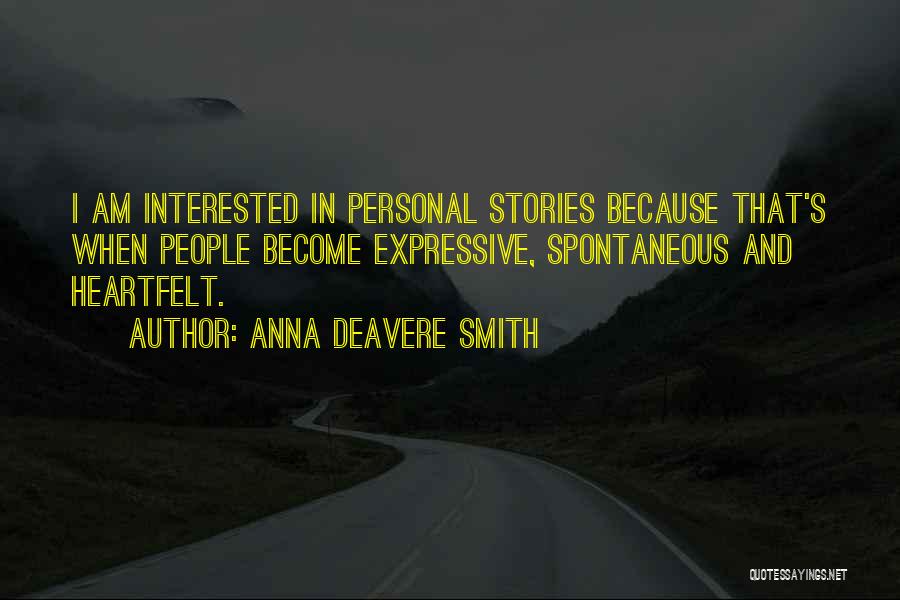 Anna Deavere Smith Quotes: I Am Interested In Personal Stories Because That's When People Become Expressive, Spontaneous And Heartfelt.