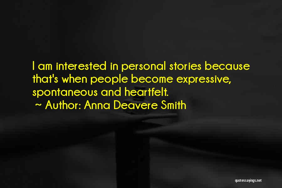 Anna Deavere Smith Quotes: I Am Interested In Personal Stories Because That's When People Become Expressive, Spontaneous And Heartfelt.