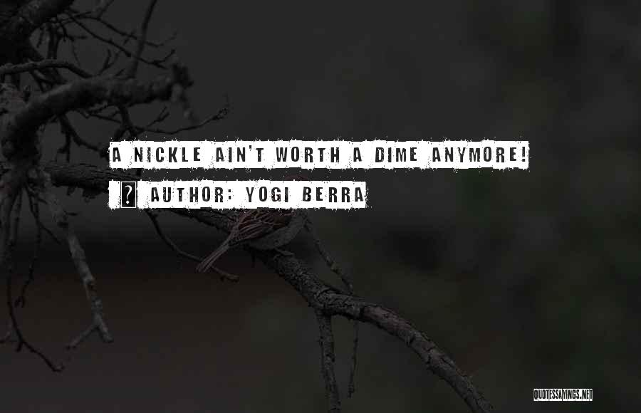 Yogi Berra Quotes: A Nickle Ain't Worth A Dime Anymore!