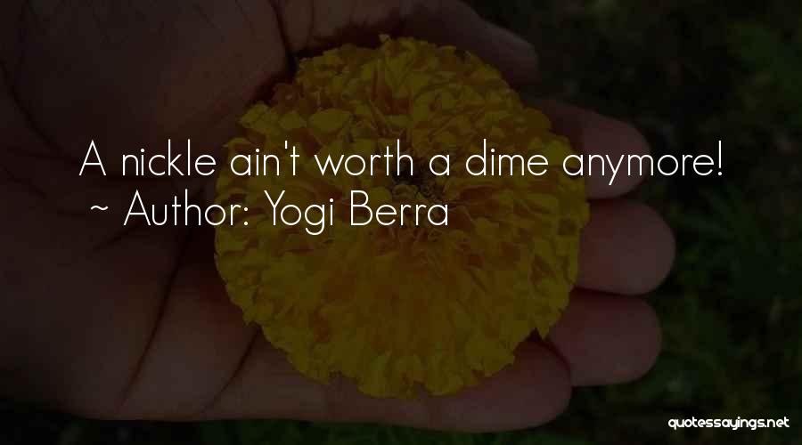 Yogi Berra Quotes: A Nickle Ain't Worth A Dime Anymore!