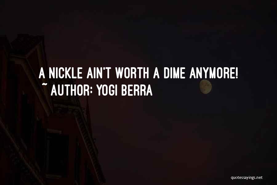 Yogi Berra Quotes: A Nickle Ain't Worth A Dime Anymore!