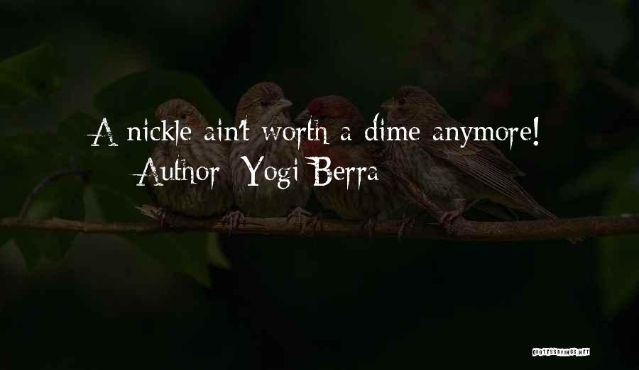 Yogi Berra Quotes: A Nickle Ain't Worth A Dime Anymore!