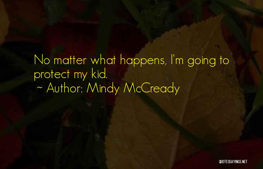 Mindy McCready Quotes: No Matter What Happens, I'm Going To Protect My Kid.