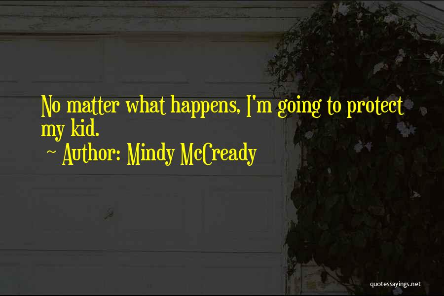 Mindy McCready Quotes: No Matter What Happens, I'm Going To Protect My Kid.