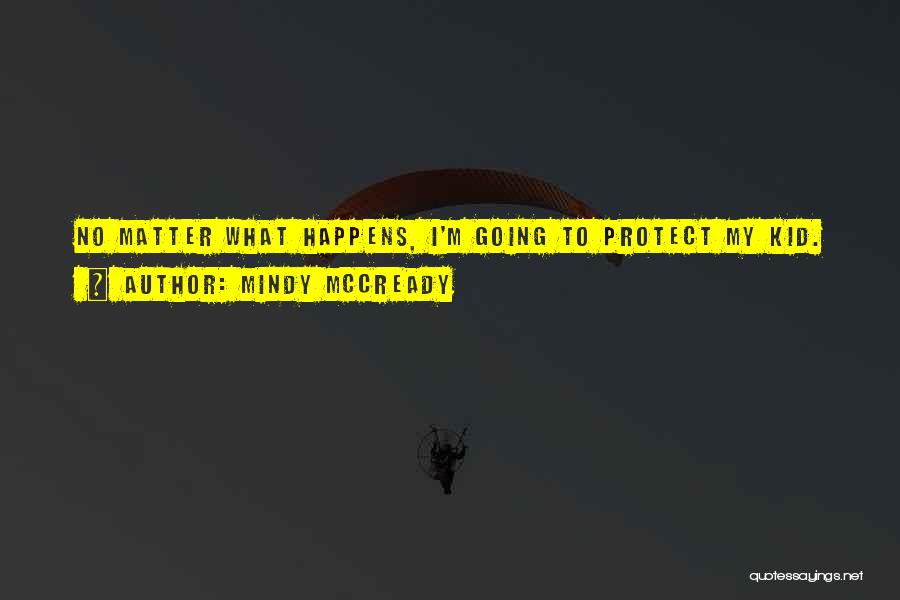 Mindy McCready Quotes: No Matter What Happens, I'm Going To Protect My Kid.