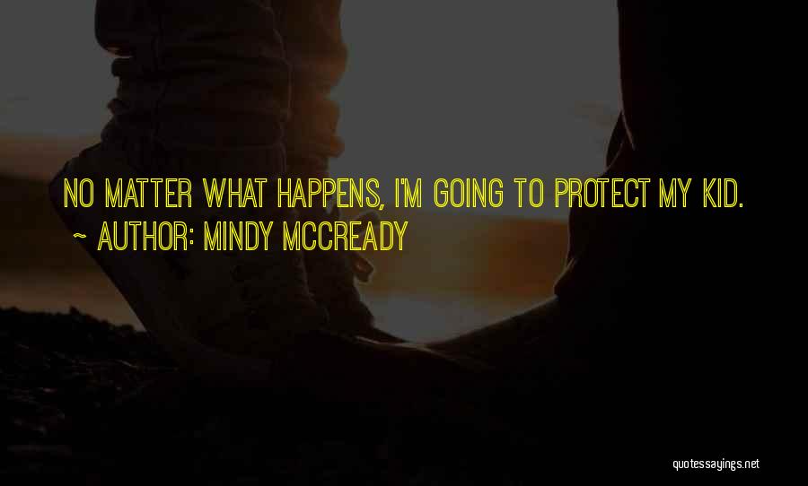 Mindy McCready Quotes: No Matter What Happens, I'm Going To Protect My Kid.