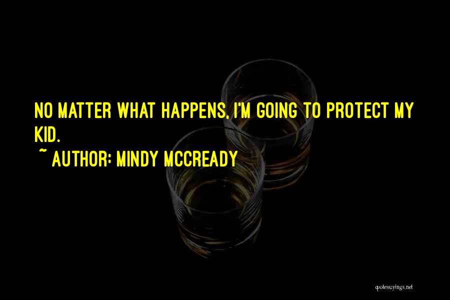 Mindy McCready Quotes: No Matter What Happens, I'm Going To Protect My Kid.