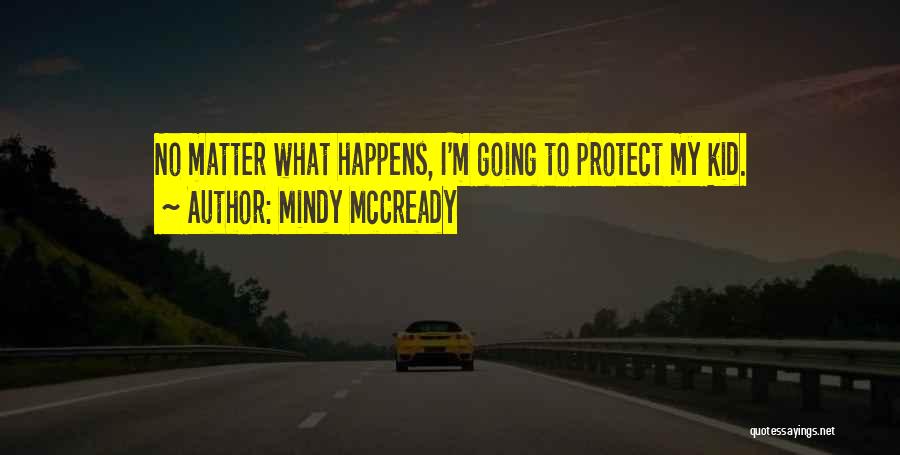 Mindy McCready Quotes: No Matter What Happens, I'm Going To Protect My Kid.