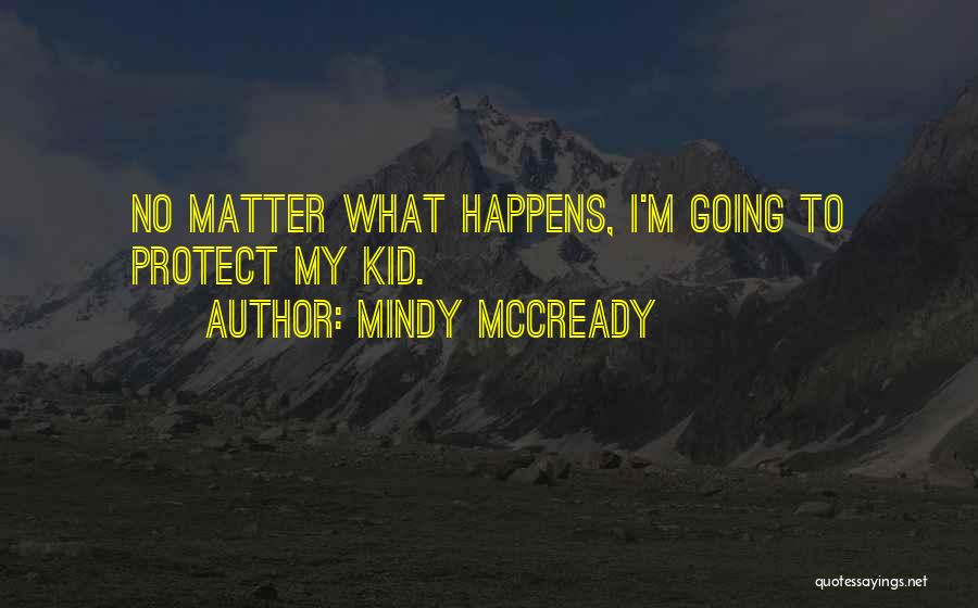 Mindy McCready Quotes: No Matter What Happens, I'm Going To Protect My Kid.