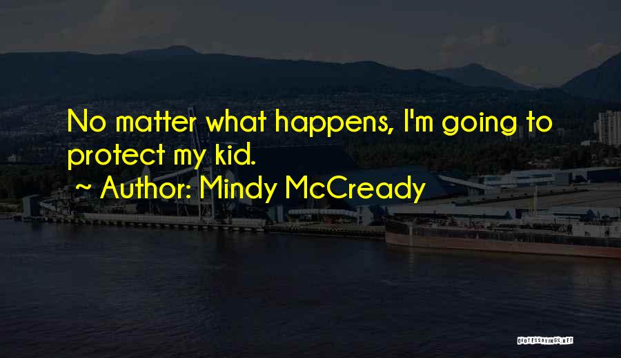 Mindy McCready Quotes: No Matter What Happens, I'm Going To Protect My Kid.