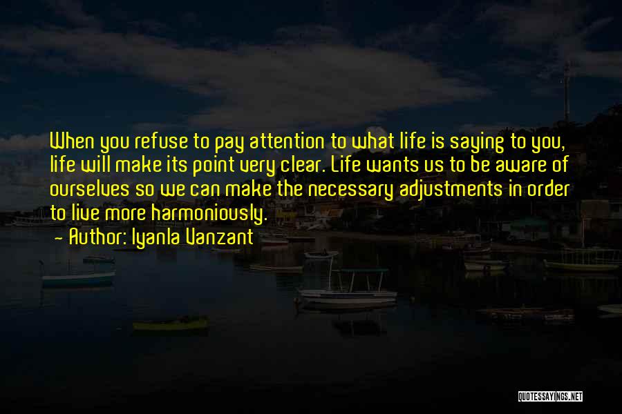 Iyanla Vanzant Quotes: When You Refuse To Pay Attention To What Life Is Saying To You, Life Will Make Its Point Very Clear.