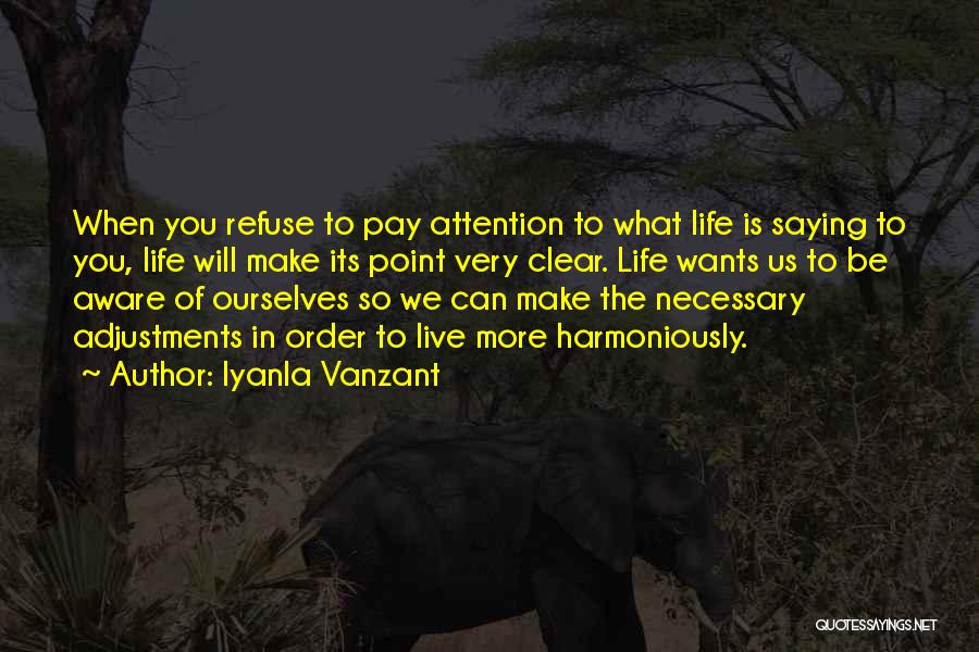 Iyanla Vanzant Quotes: When You Refuse To Pay Attention To What Life Is Saying To You, Life Will Make Its Point Very Clear.