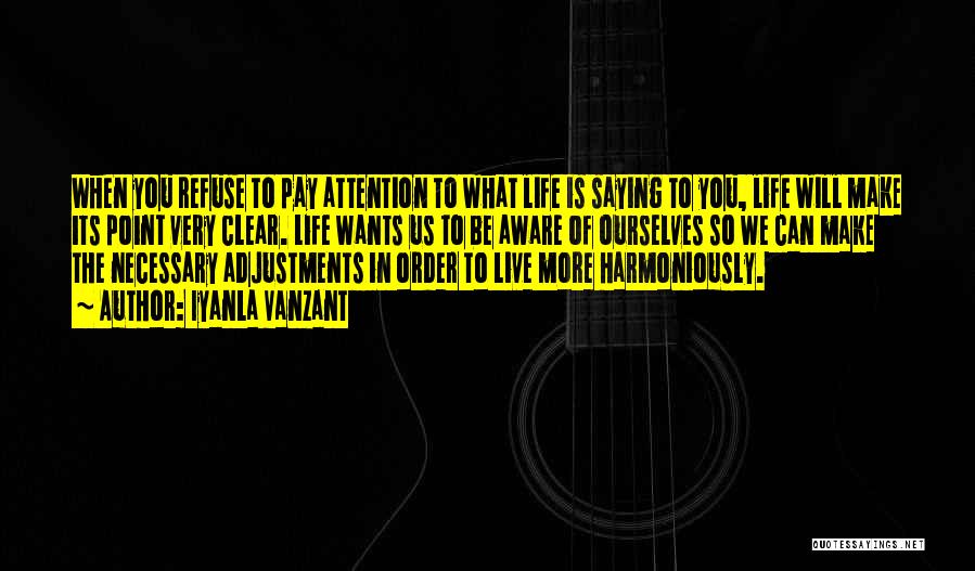 Iyanla Vanzant Quotes: When You Refuse To Pay Attention To What Life Is Saying To You, Life Will Make Its Point Very Clear.