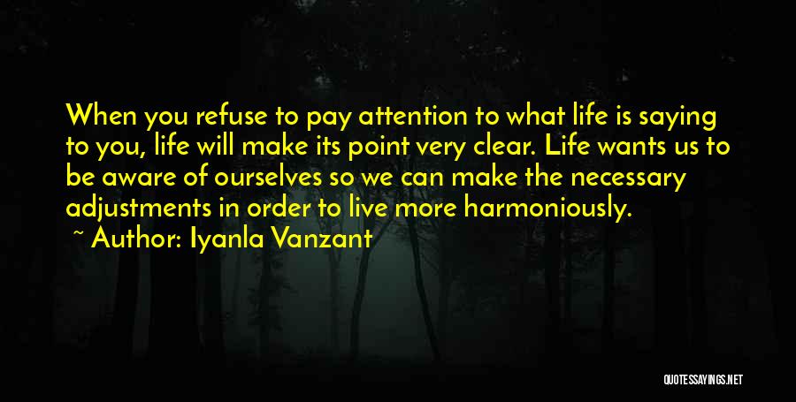 Iyanla Vanzant Quotes: When You Refuse To Pay Attention To What Life Is Saying To You, Life Will Make Its Point Very Clear.