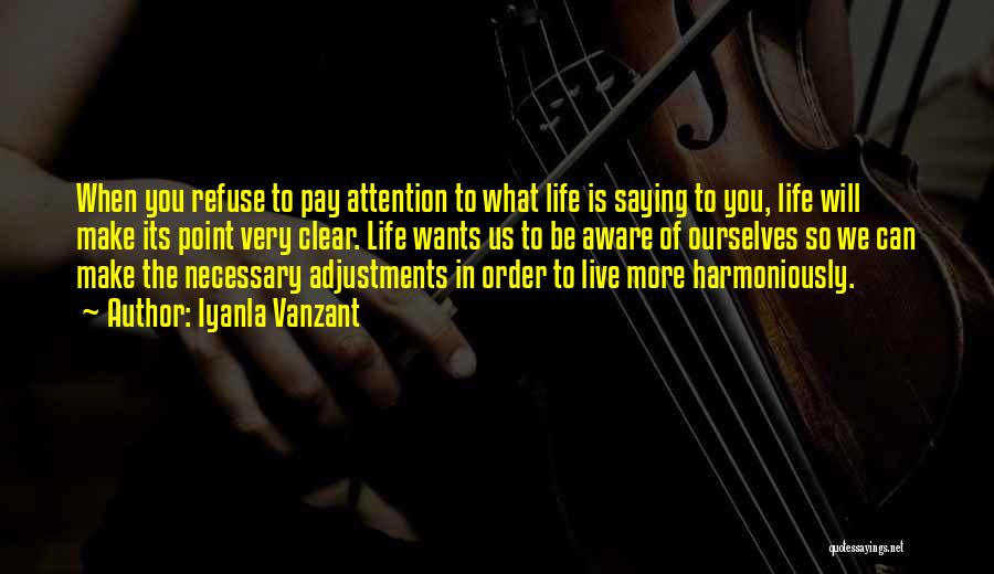 Iyanla Vanzant Quotes: When You Refuse To Pay Attention To What Life Is Saying To You, Life Will Make Its Point Very Clear.