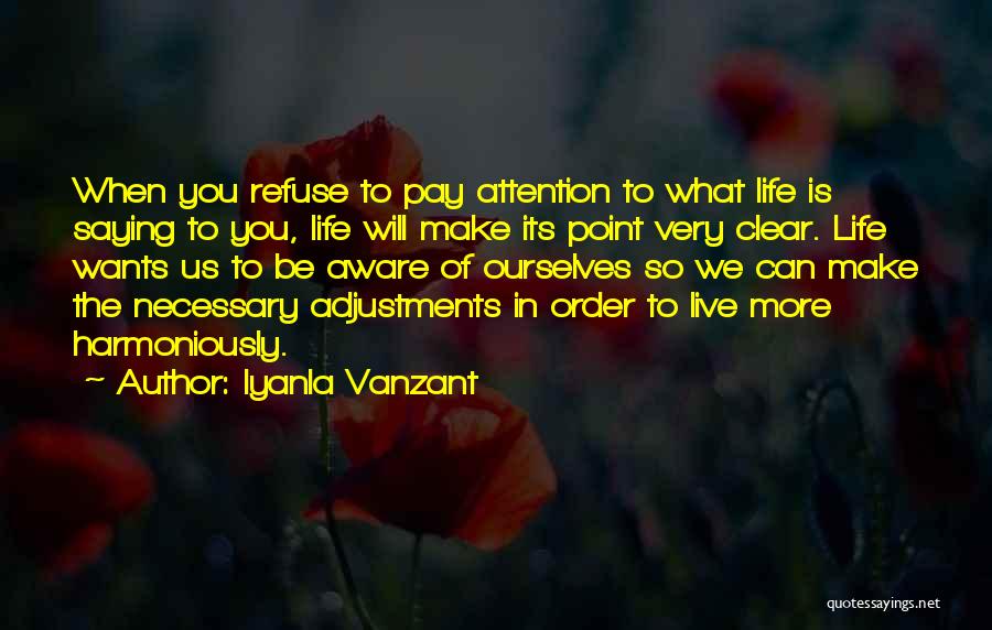 Iyanla Vanzant Quotes: When You Refuse To Pay Attention To What Life Is Saying To You, Life Will Make Its Point Very Clear.