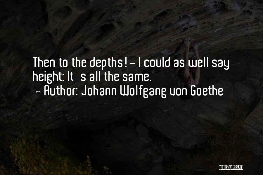 Johann Wolfgang Von Goethe Quotes: Then To The Depths! - I Could As Well Say Height: It's All The Same.